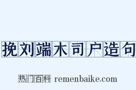 挽刘端木司户造句是什么意思的图片